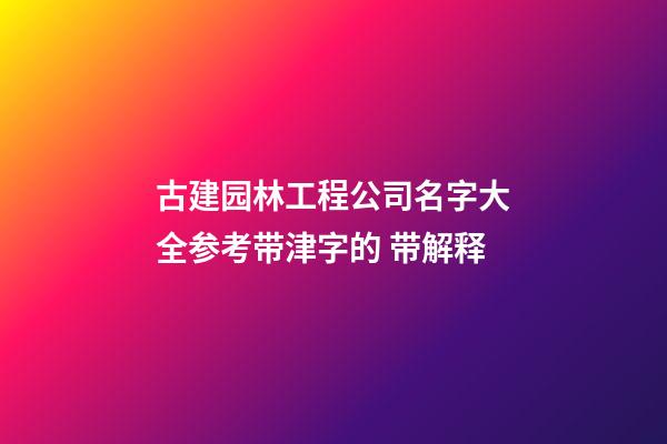 古建园林工程公司名字大全参考带津字的 带解释-第1张-公司起名-玄机派